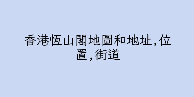香港恆山閣地圖和地址,位置,街道