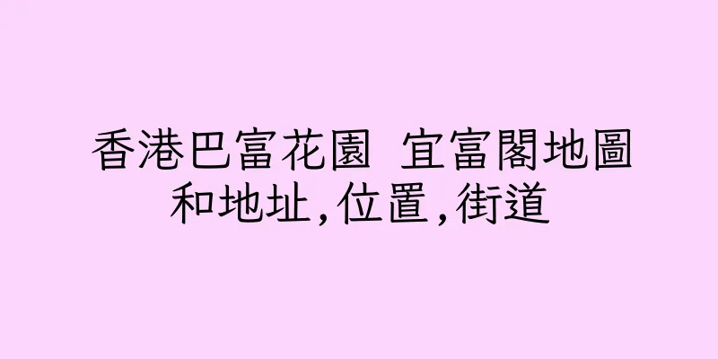 香港巴富花園 宜富閣地圖和地址,位置,街道