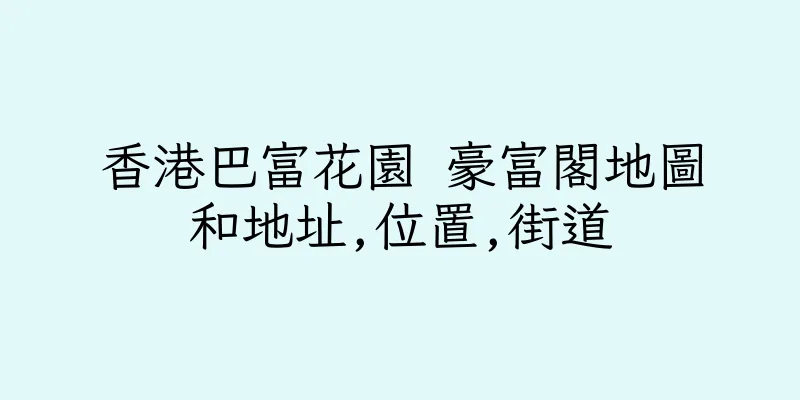 香港巴富花園 豪富閣地圖和地址,位置,街道