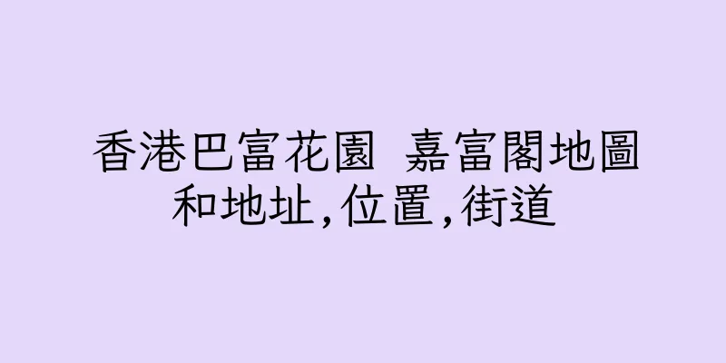 香港巴富花園 嘉富閣地圖和地址,位置,街道
