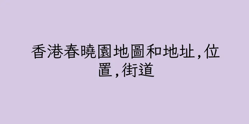 香港春曉園地圖和地址,位置,街道
