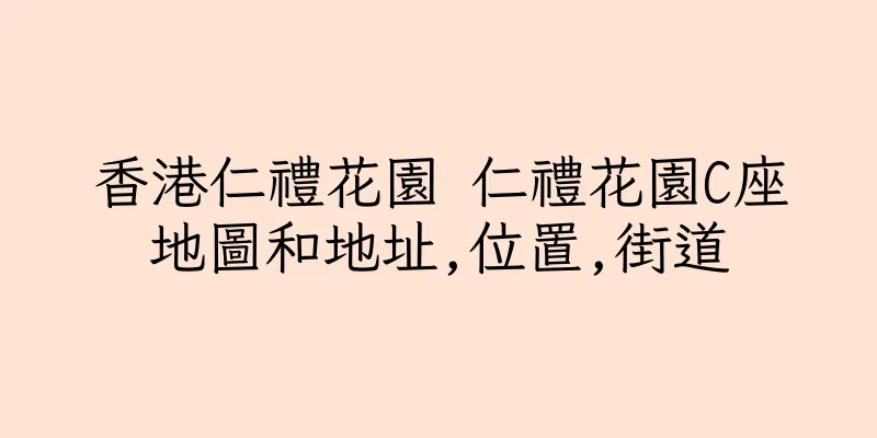 香港仁禮花園 仁禮花園C座地圖和地址,位置,街道