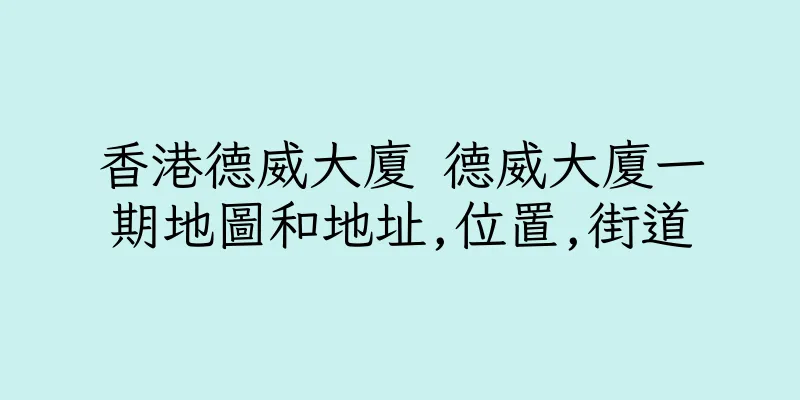 香港德威大廈 德威大廈一期地圖和地址,位置,街道