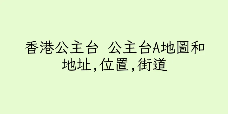 香港公主台 公主台A地圖和地址,位置,街道