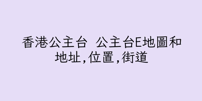 香港公主台 公主台E地圖和地址,位置,街道