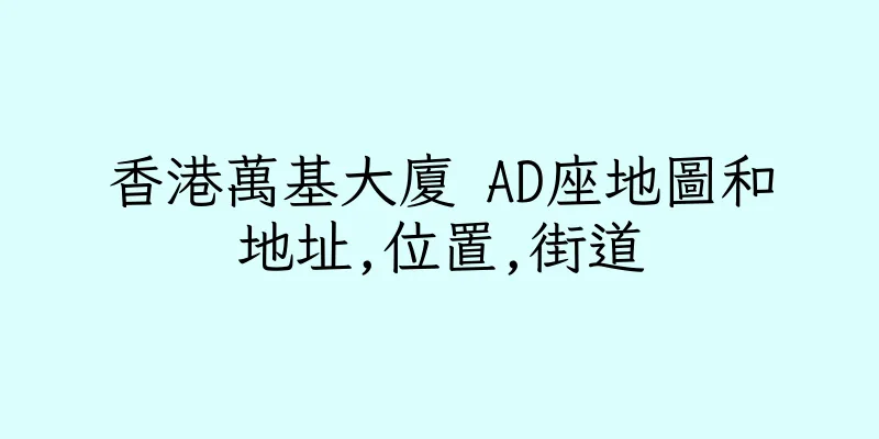 香港萬基大廈 AD座地圖和地址,位置,街道