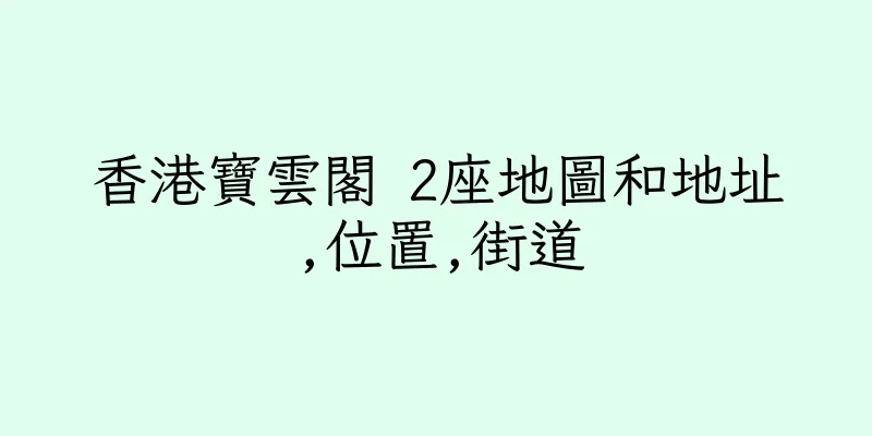 香港寶雲閣 2座地圖和地址,位置,街道
