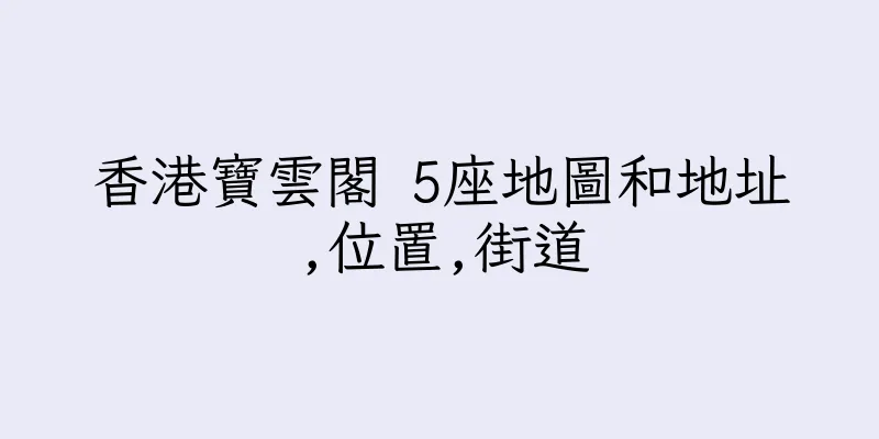 香港寶雲閣 5座地圖和地址,位置,街道