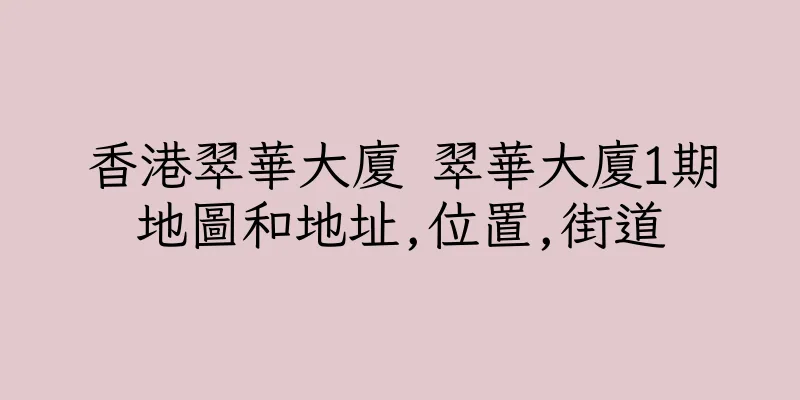 香港翠華大廈 翠華大廈1期地圖和地址,位置,街道