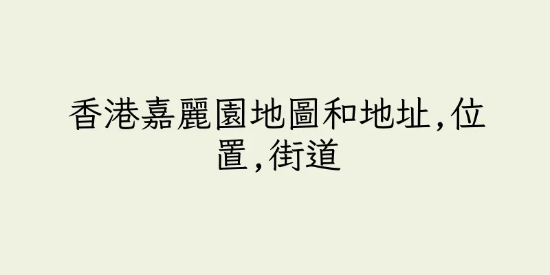 香港嘉麗園地圖和地址,位置,街道