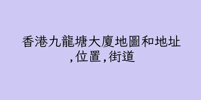 香港九龍塘大廈地圖和地址,位置,街道