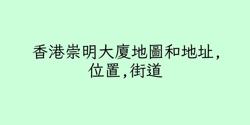 香港崇明大廈地圖和地址,位置,街道