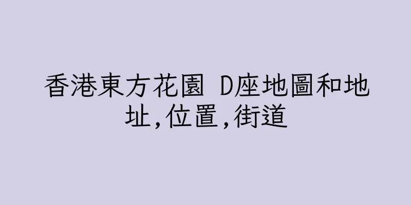 香港東方花園 D座地圖和地址,位置,街道
