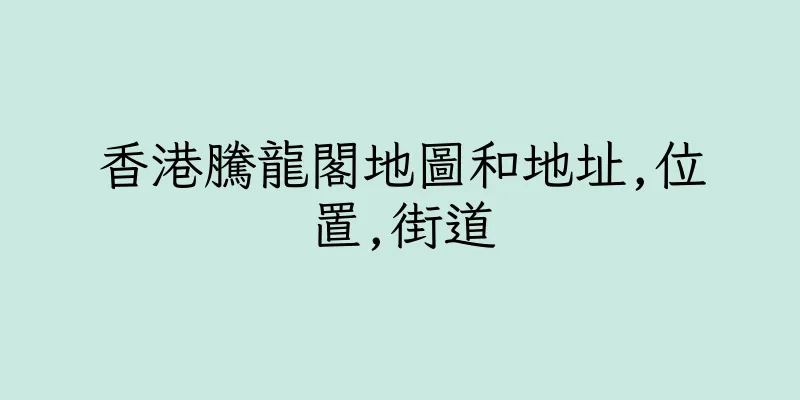 香港騰龍閣地圖和地址,位置,街道