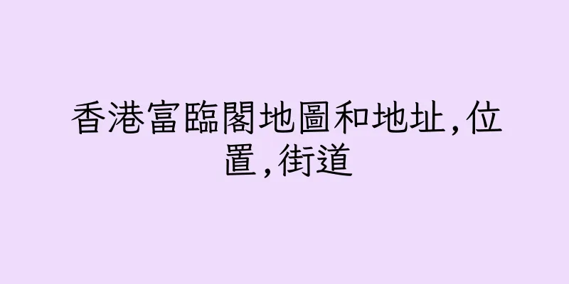 香港富臨閣地圖和地址,位置,街道