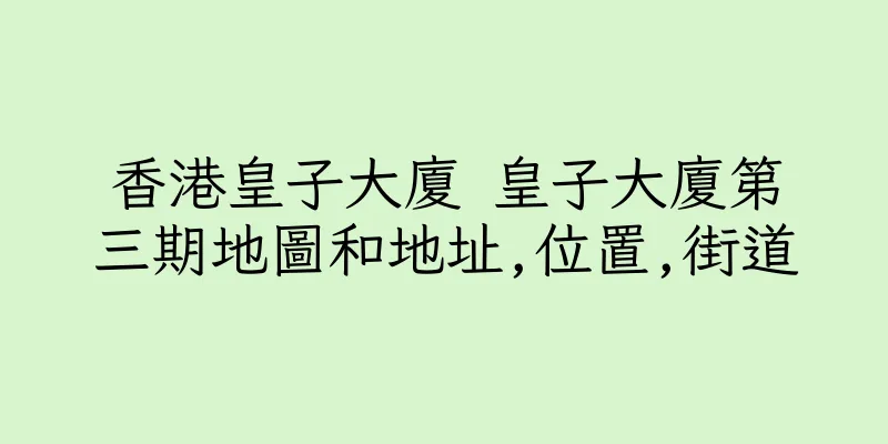 香港皇子大廈 皇子大廈第三期地圖和地址,位置,街道