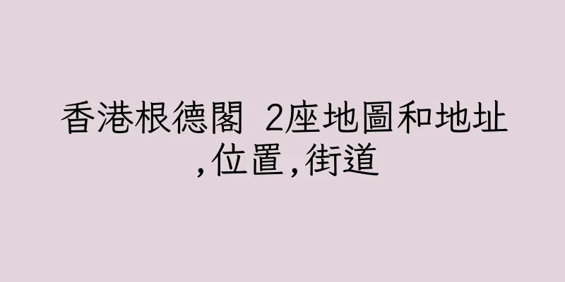 香港根德閣 2座地圖和地址,位置,街道