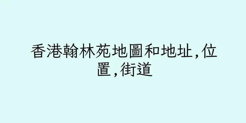 香港翰林苑地圖和地址,位置,街道