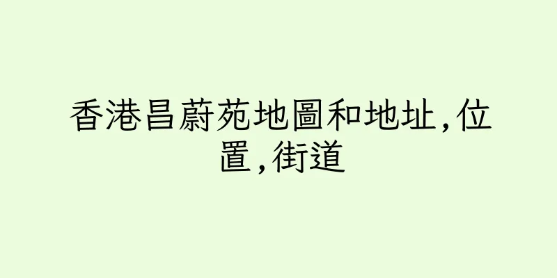 香港昌蔚苑地圖和地址,位置,街道