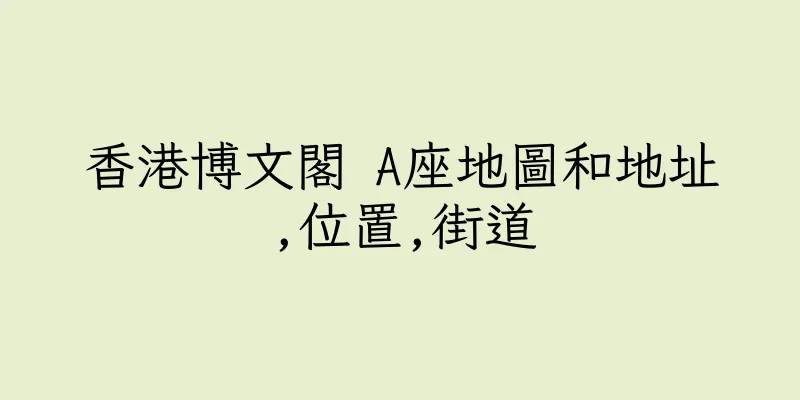 香港博文閣 A座地圖和地址,位置,街道
