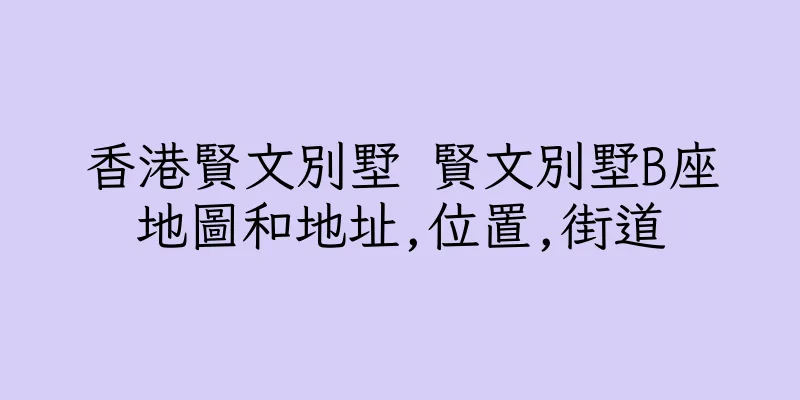 香港賢文別墅 賢文別墅B座地圖和地址,位置,街道