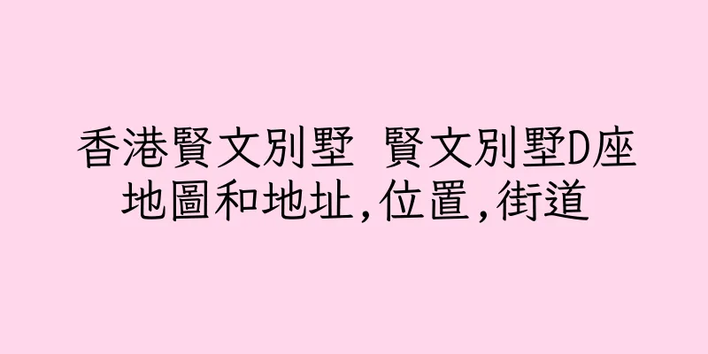 香港賢文別墅 賢文別墅D座地圖和地址,位置,街道
