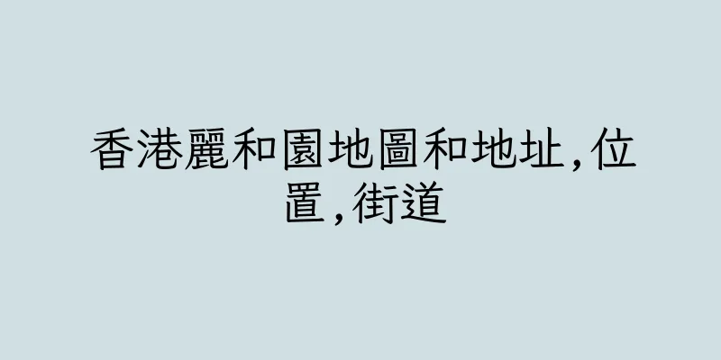 香港麗和園地圖和地址,位置,街道