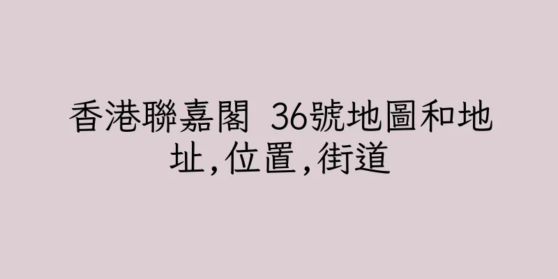 香港聯嘉閣 36號地圖和地址,位置,街道