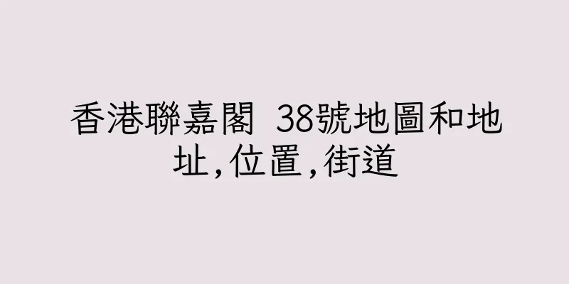 香港聯嘉閣 38號地圖和地址,位置,街道