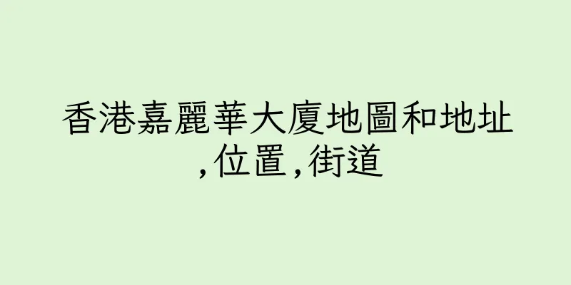 香港嘉麗華大廈地圖和地址,位置,街道