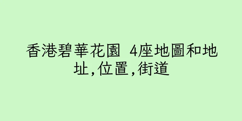 香港碧華花園 4座地圖和地址,位置,街道