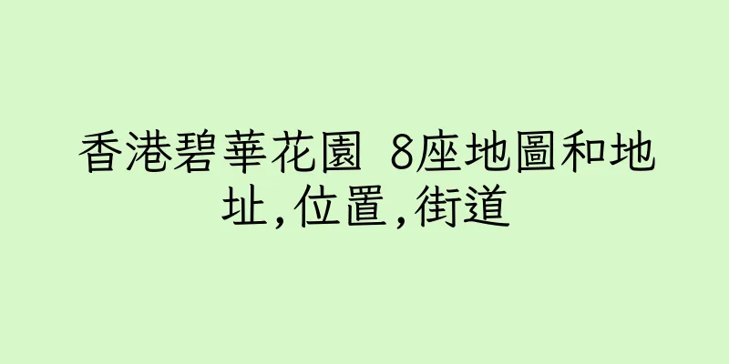 香港碧華花園 8座地圖和地址,位置,街道