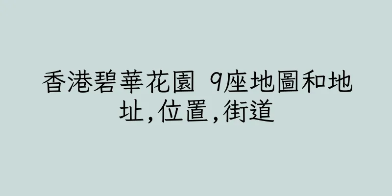 香港碧華花園 9座地圖和地址,位置,街道