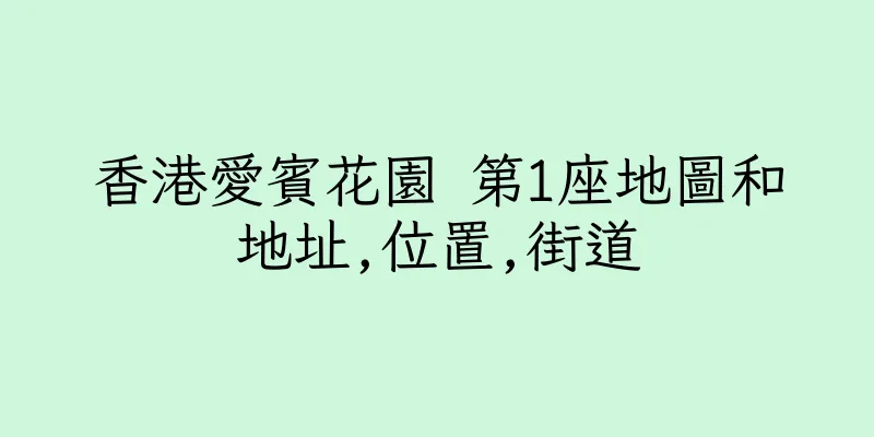香港愛賓花園 第1座地圖和地址,位置,街道