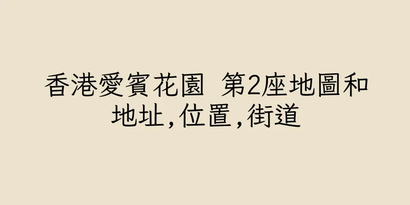 香港愛賓花園 第2座地圖和地址,位置,街道