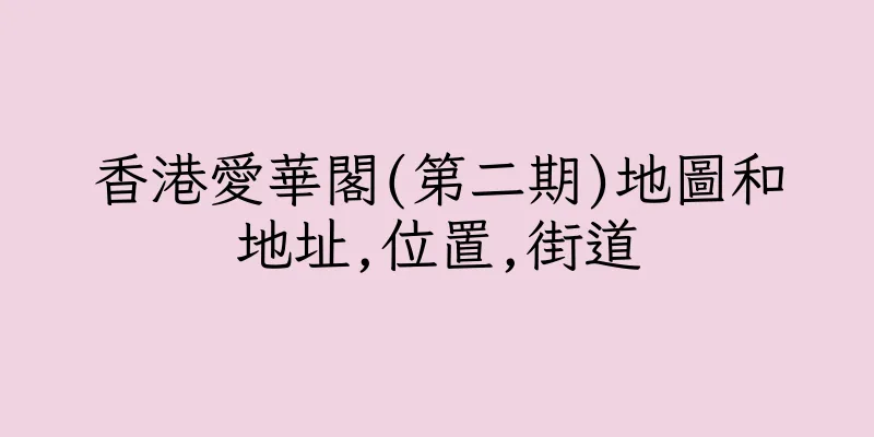 香港愛華閣(第二期)地圖和地址,位置,街道