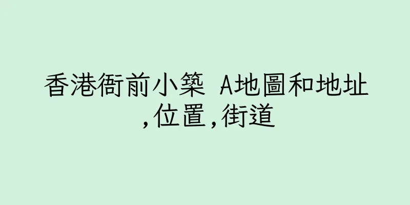 香港衙前小築 A地圖和地址,位置,街道