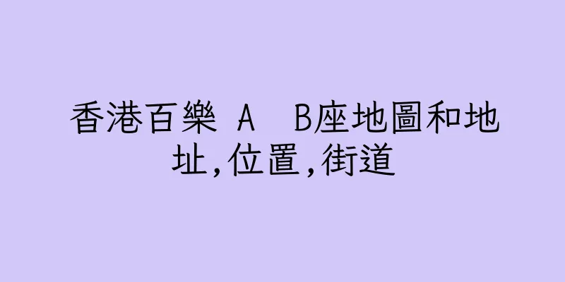 香港百樂 A  B座地圖和地址,位置,街道