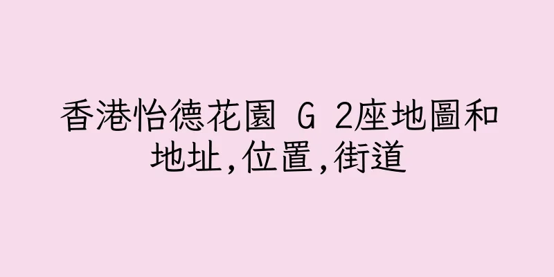 香港怡德花園 G 2座地圖和地址,位置,街道