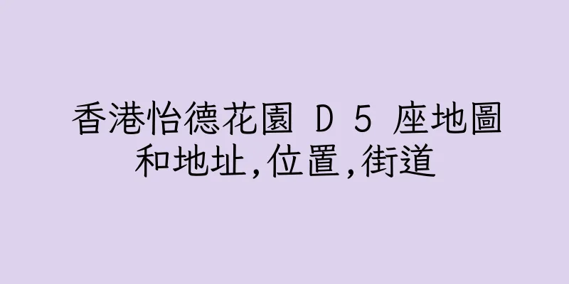 香港怡德花園 D 5 座地圖和地址,位置,街道