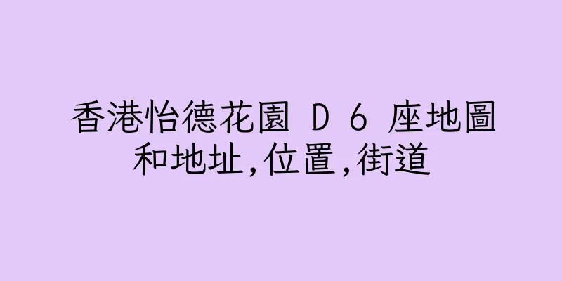 香港怡德花園 D 6 座地圖和地址,位置,街道