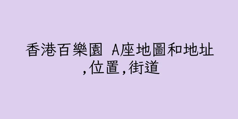 香港百樂園 A座地圖和地址,位置,街道