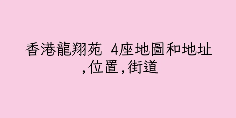 香港龍翔苑 4座地圖和地址,位置,街道