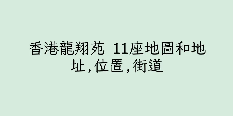 香港龍翔苑 11座地圖和地址,位置,街道