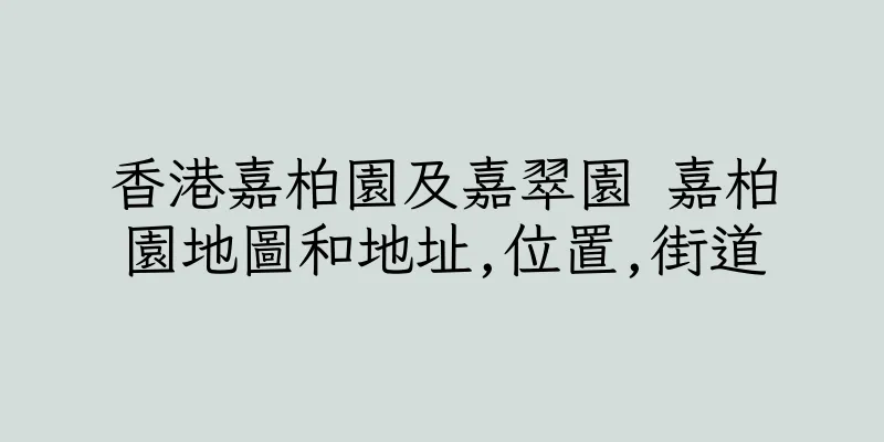 香港嘉柏園及嘉翠園 嘉柏園地圖和地址,位置,街道