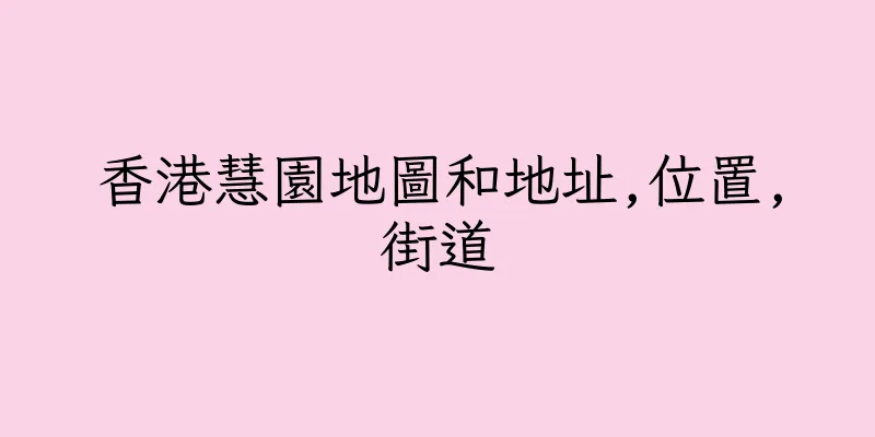 香港慧園地圖和地址,位置,街道