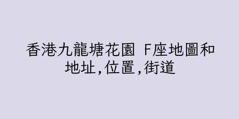 香港九龍塘花園 F座地圖和地址,位置,街道