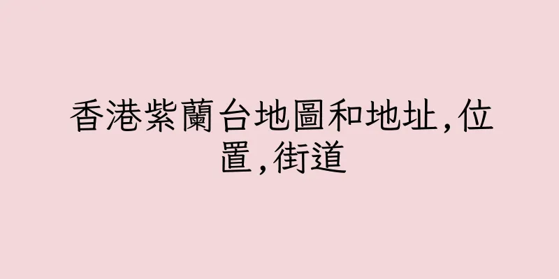 香港紫蘭台地圖和地址,位置,街道
