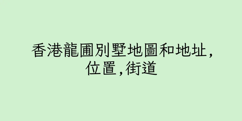 香港龍圃別墅地圖和地址,位置,街道