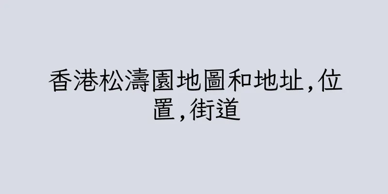 香港松濤園地圖和地址,位置,街道